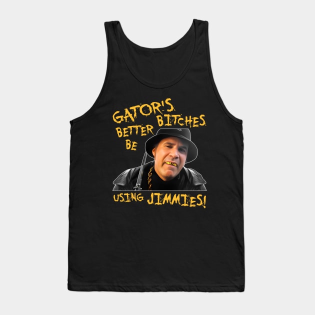 Gator's Bitches Better Be Using Jimmies! Tank Top by darklordpug